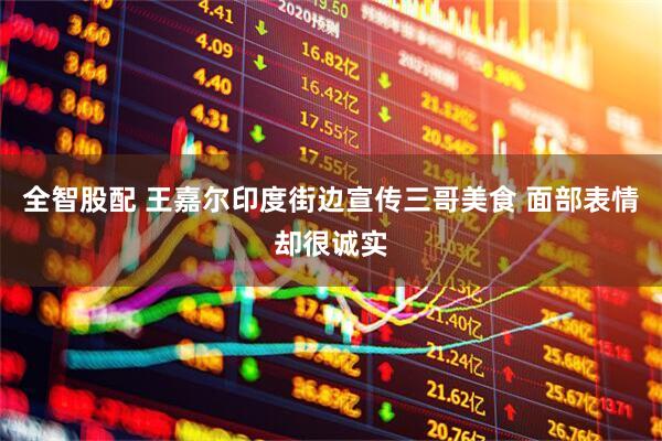 全智股配 王嘉尔印度街边宣传三哥美食 面部表情却很诚实