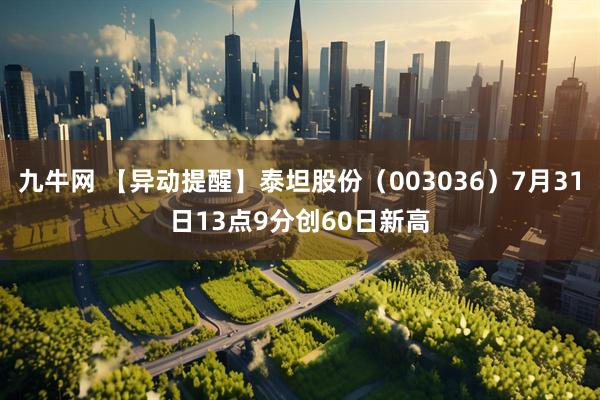 九牛网 【异动提醒】泰坦股份（003036）7月31日13点9分创60日新高